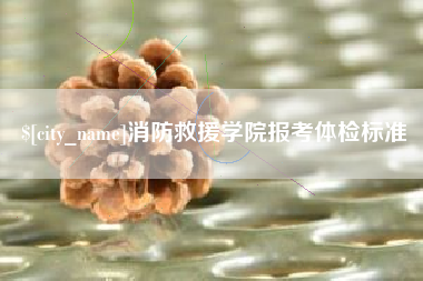 禹州消防救援学院报考体检标准