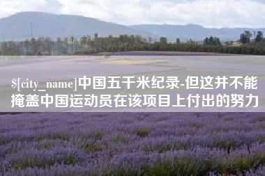 禹州中国五千米纪录-但这并不能掩盖中国运动员在该项目上付出的努力