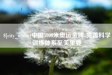 禹州中国5000米奥运金牌-完善科学训练体系至关重要