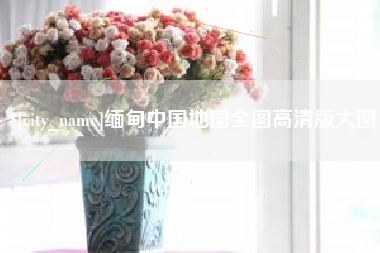 禹州缅甸中国地图全图高清版大图