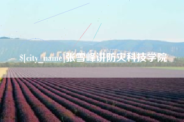 禹州张雪峰讲防灾科技学院