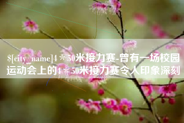 禹州4＊50米接力赛-曾有一场校园运动会上的4＊50米接力赛令人印象深刻