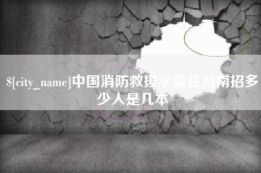 禹州中国消防救援学院在河南招多少人是几本