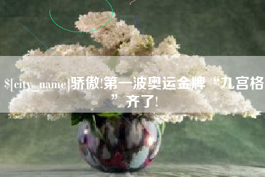 禹州骄傲!第一波奥运金牌“九宫格”齐了!