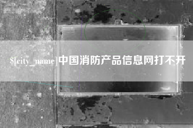 禹州中国消防产品信息网打不开