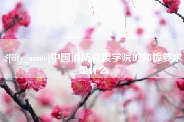 禹州中国消防救援学院的体检要求是什么