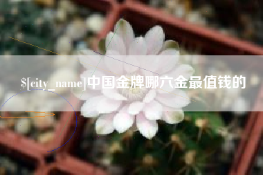 禹州中国金牌哪六金最值钱的