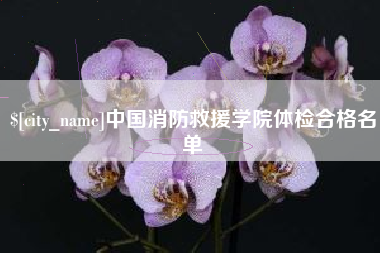 禹州中国消防救援学院体检合格名单
