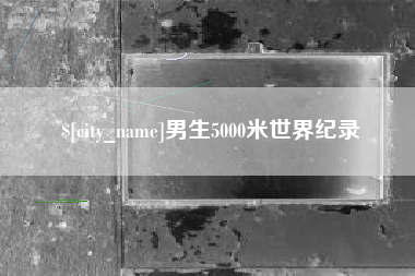 禹州男生5000米世界纪录